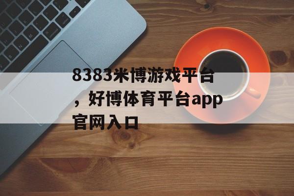 8383米博游戏平台，好博体育平台app官网入口